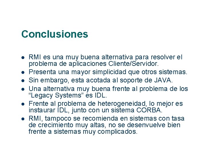 Conclusiones RMI es una muy buena alternativa para resolver el problema de aplicaciones Cliente/Servidor.