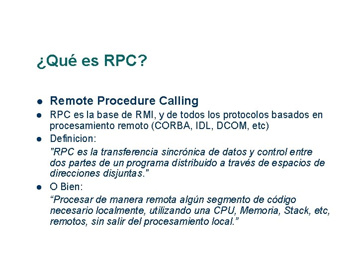 ¿Qué es RPC? Remote Procedure Calling RPC es la base de RMI, y de