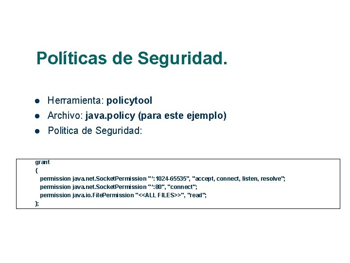 Políticas de Seguridad. Herramienta: policytool Archivo: java. policy (para este ejemplo) Politica de Seguridad: