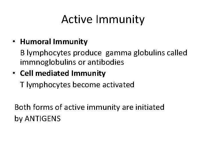 Active Immunity • Humoral Immunity B lymphocytes produce gamma globulins called immnoglobulins or antibodies