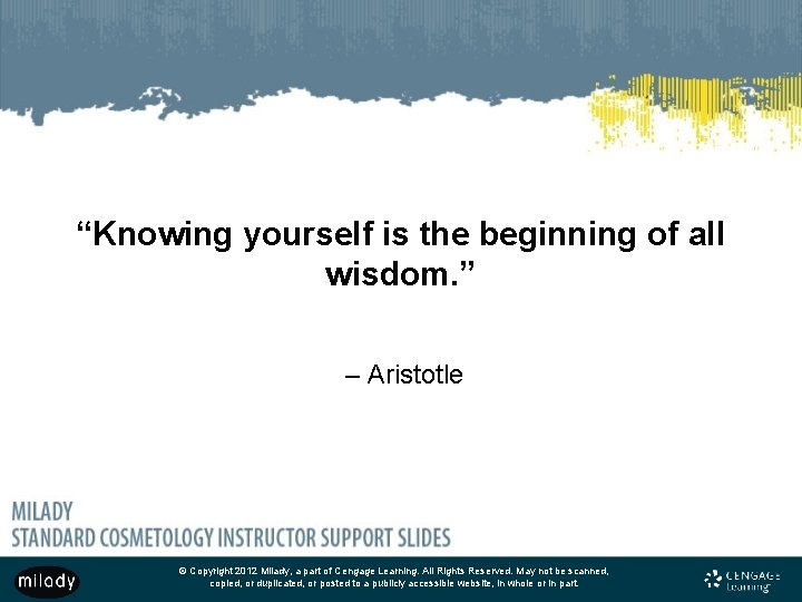 “Knowing yourself is the beginning of all wisdom. ” – Aristotle © Copyright 2012 “Knowing yourself is the beginning of all wisdom. ” – Aristotle © Copyright 2012