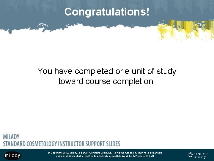 Congratulations! You have completed one unit of study toward course completion. © Copyright 2012 Congratulations! You have completed one unit of study toward course completion. © Copyright 2012
