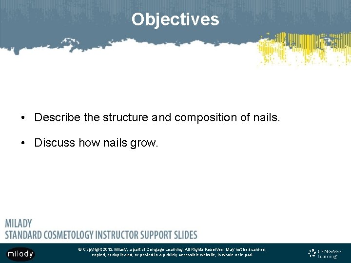 Objectives • Describe the structure and composition of nails. • Discuss how nails grow. Objectives • Describe the structure and composition of nails. • Discuss how nails grow.