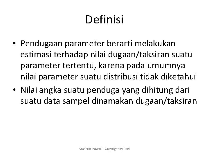 Definisi • Pendugaan parameter berarti melakukan estimasi terhadap nilai dugaan/taksiran suatu parameter tertentu, karena