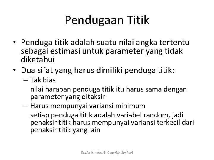 Pendugaan Titik • Penduga titik adalah suatu nilai angka tertentu sebagai estimasi untuk parameter