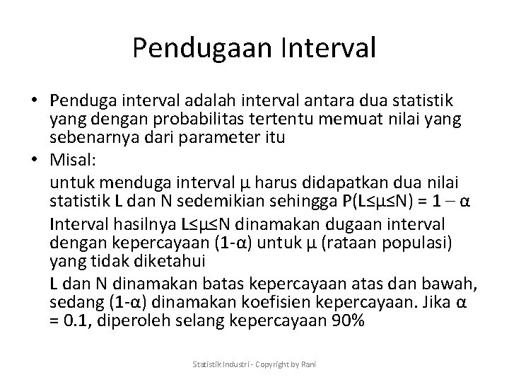 Pendugaan Interval • Penduga interval adalah interval antara dua statistik yang dengan probabilitas tertentu