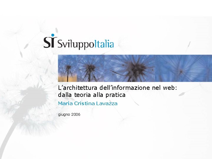 L’architettura dell’informazione nel web: dalla teoria alla pratica Maria Cristina Lavazza giugno 2006 