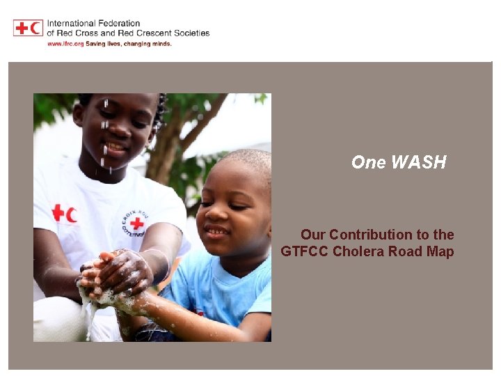 One WASH contribution to cholera elimination One WASH Our Contribution to the GTFCC Cholera