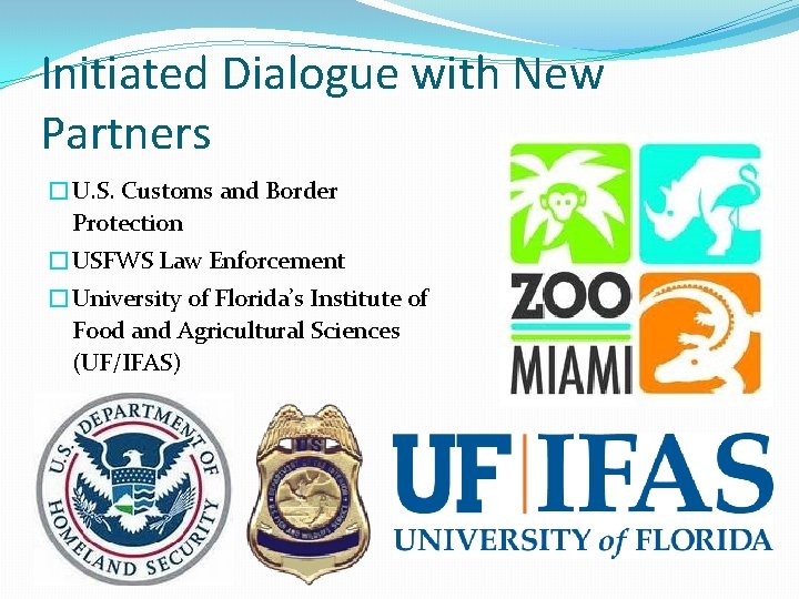 Initiated Dialogue with New Partners �U. S. Customs and Border Protection �USFWS Law Enforcement