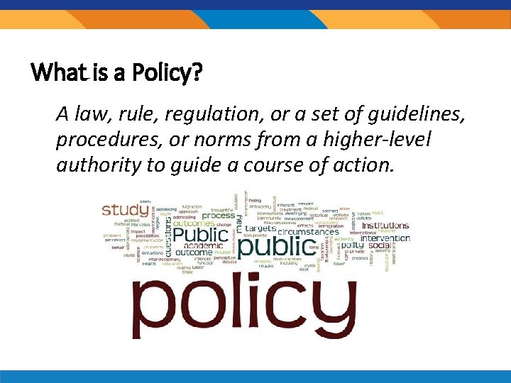What is a Policy? A law, rule, regulation, or a set of guidelines, procedures, What is a Policy? A law, rule, regulation, or a set of guidelines, procedures,