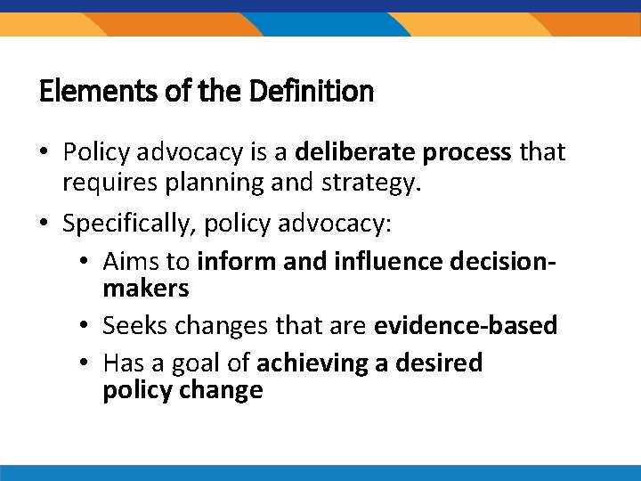 Elements of the Definition • Policy advocacy is a deliberate process that requires planning Elements of the Definition • Policy advocacy is a deliberate process that requires planning