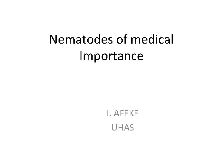 Nematodes of medical Importance I. AFEKE UHAS 