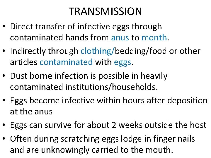 TRANSMISSION • Direct transfer of infective eggs through contaminated hands from anus to month.