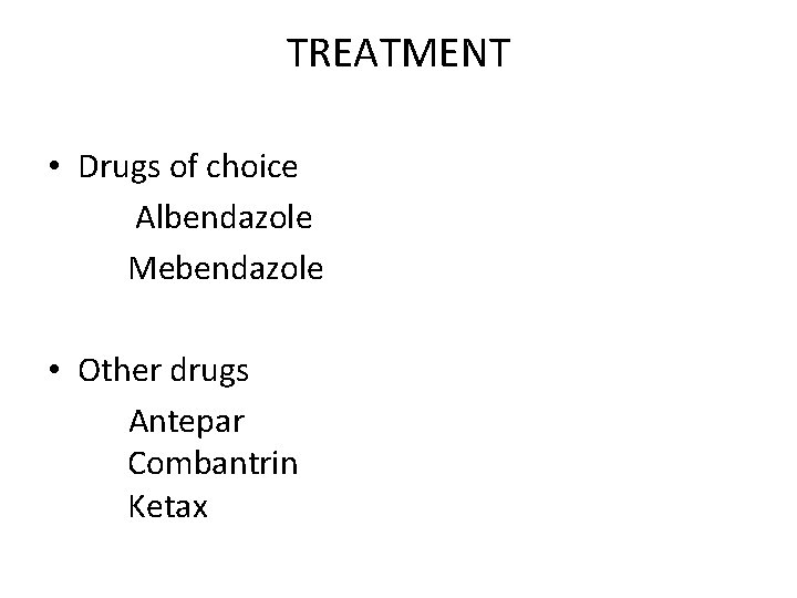 TREATMENT • Drugs of choice Albendazole Mebendazole • Other drugs Antepar Combantrin Ketax 