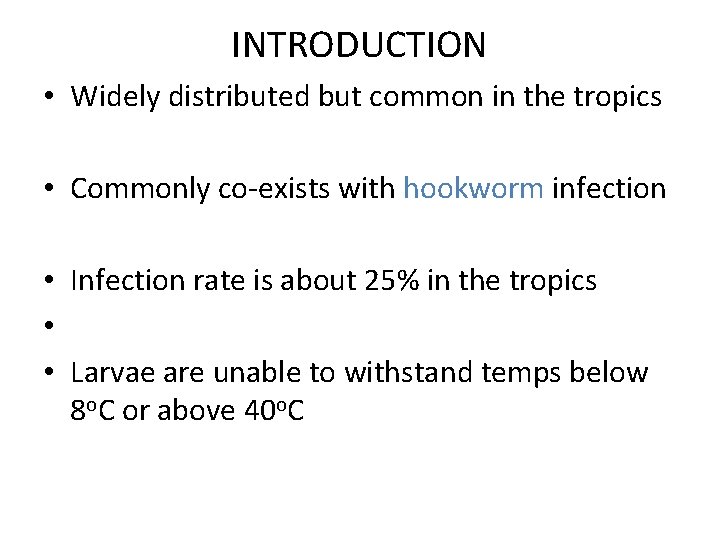 INTRODUCTION • Widely distributed but common in the tropics • Commonly co-exists with hookworm