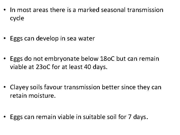  • In most areas there is a marked seasonal transmission cycle • Eggs