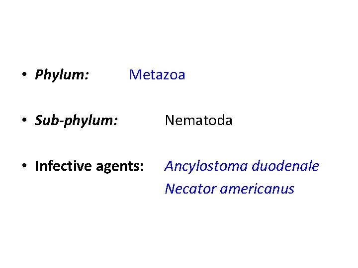  • Phylum: Metazoa • Sub-phylum: Nematoda • Infective agents: Ancylostoma duodenale Necator americanus