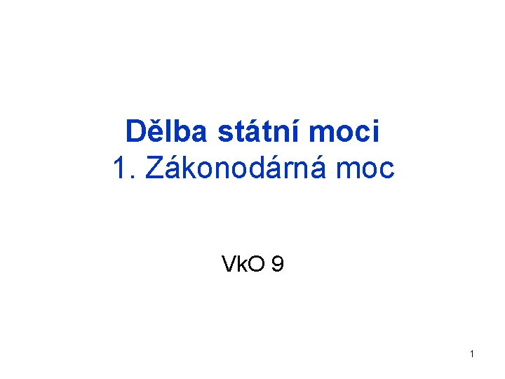 Dělba státní moci 1. Zákonodárná moc Vk. O 9 1 