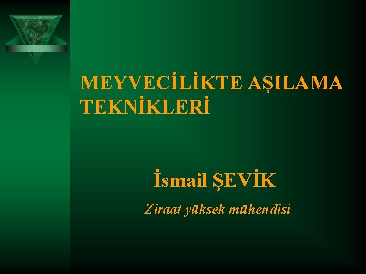 MEYVECİLİKTE AŞILAMA TEKNİKLERİ İsmail ŞEVİK Ziraat yüksek mühendisi 