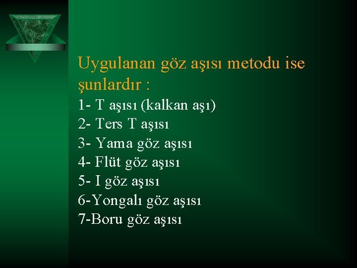 Uygulanan göz aşısı metodu ise şunlardır : 1 - T aşısı (kalkan aşı) 2