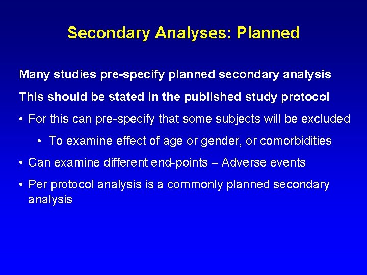 Secondary Analyses: Planned Many studies pre-specify planned secondary analysis This should be stated in