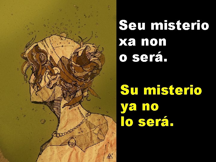 Seu misterio xa non o será. Su misterio ya no lo será. 