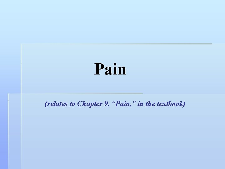 Pain (relates to Chapter 9, “Pain, ” in the textbook) 