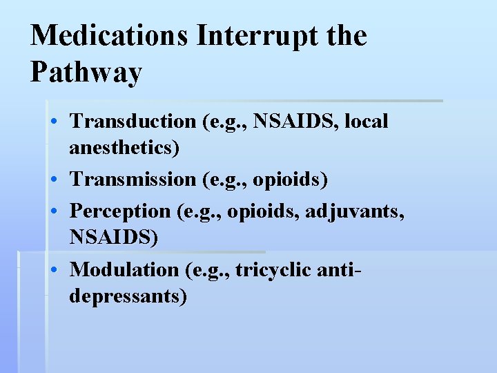 Medications Interrupt the Pathway • Transduction (e. g. , NSAIDS, local anesthetics) • Transmission