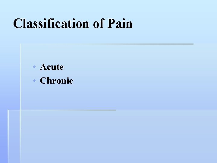 Classification of Pain • Acute • Chronic 