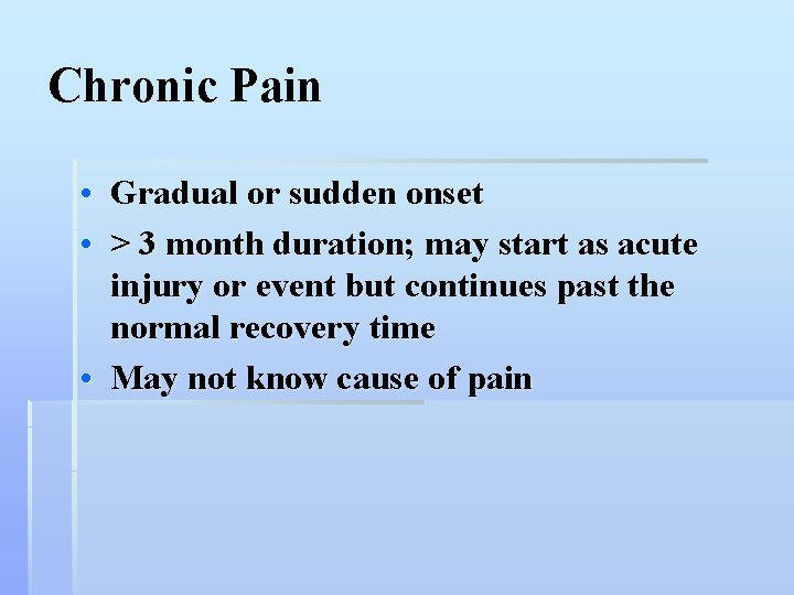 Chronic Pain • Gradual or sudden onset • > 3 month duration; may start