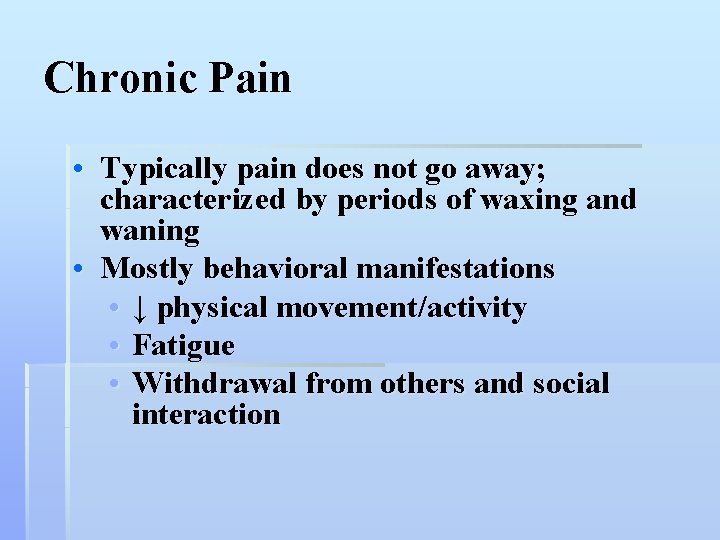 Chronic Pain • Typically pain does not go away; characterized by periods of waxing