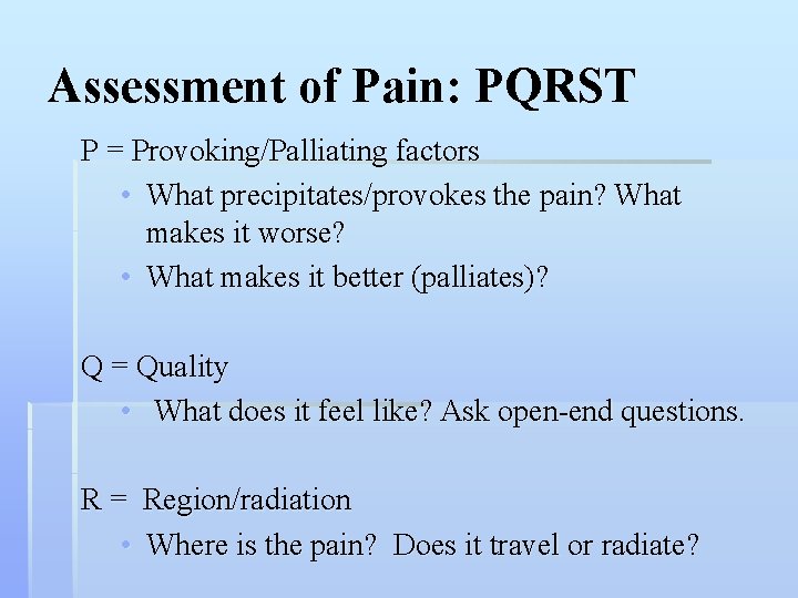 Assessment of Pain: PQRST P = Provoking/Palliating factors • What precipitates/provokes the pain? What