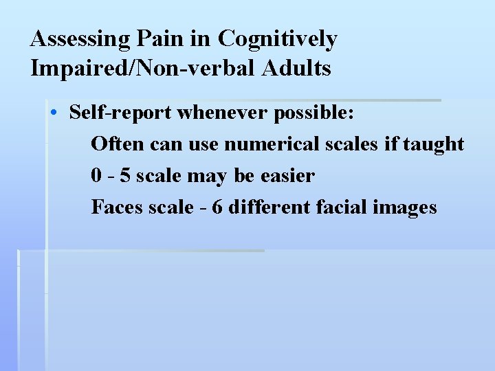 Assessing Pain in Cognitively Impaired/Non-verbal Adults • Self-report whenever possible: Often can use numerical