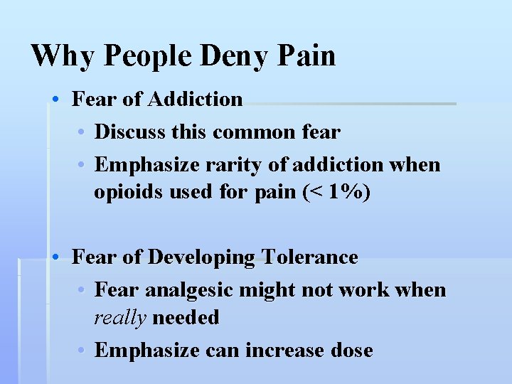 Why People Deny Pain • Fear of Addiction • Discuss this common fear •