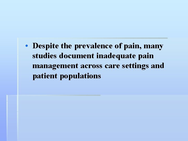  • Despite the prevalence of pain, many studies document inadequate pain management across