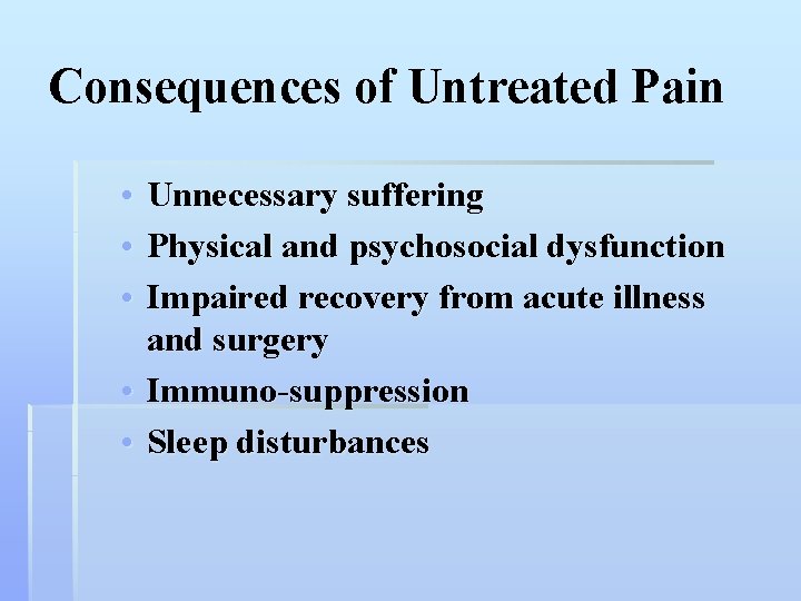 Consequences of Untreated Pain • Unnecessary suffering • Physical and psychosocial dysfunction • Impaired