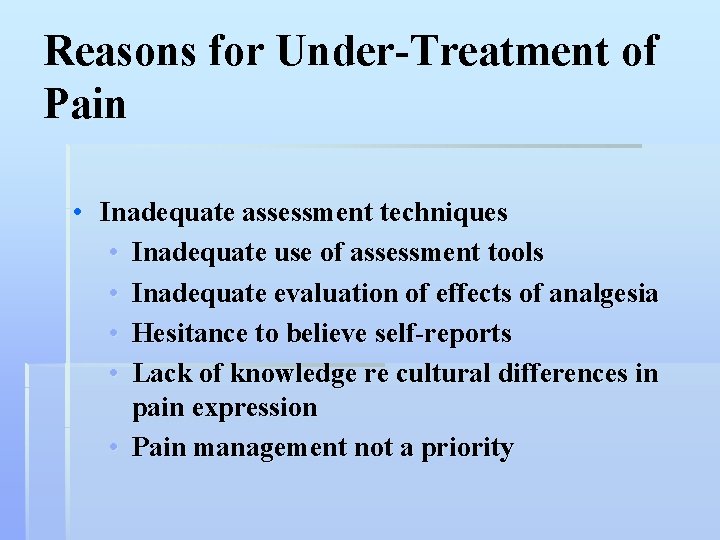 Reasons for Under-Treatment of Pain • Inadequate assessment techniques • Inadequate use of assessment