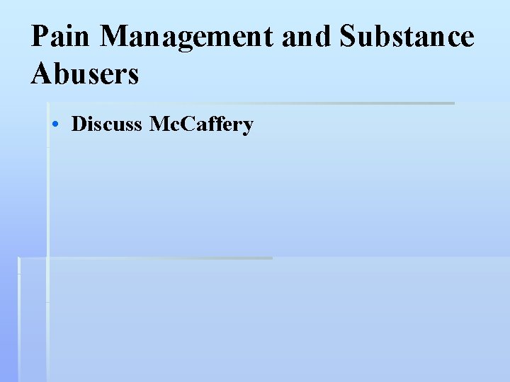 Pain Management and Substance Abusers • Discuss Mc. Caffery 