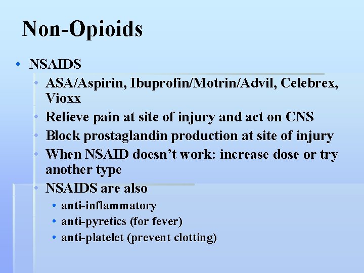 Non-Opioids • NSAIDS • ASA/Aspirin, Ibuprofin/Motrin/Advil, Celebrex, Vioxx • Relieve pain at site of