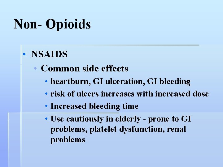 Non- Opioids • NSAIDS • Common side effects • heartburn, GI ulceration, GI bleeding