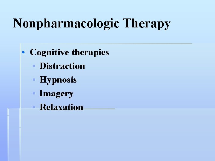 Nonpharmacologic Therapy • Cognitive therapies • Distraction • Hypnosis • Imagery • Relaxation 