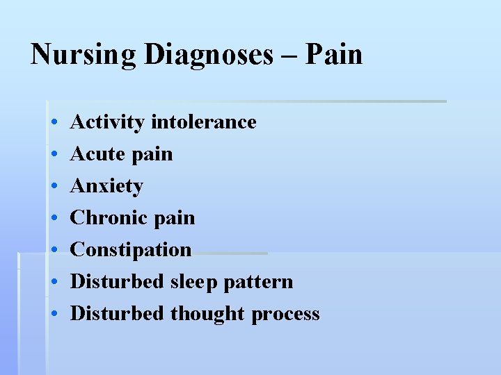 Nursing Diagnoses – Pain • • Activity intolerance Acute pain Anxiety Chronic pain Constipation