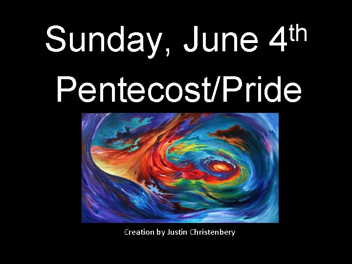 th 4 Sunday, June Pentecost/Pride Sunday Creation by Justin Christenbery 