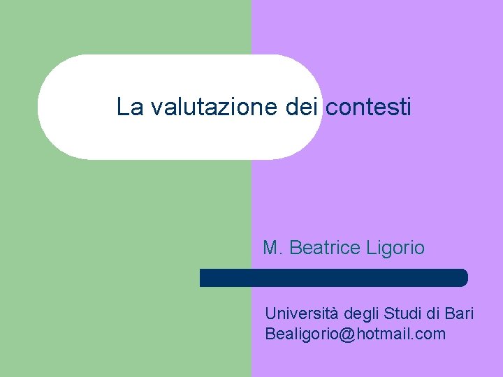 La valutazione dei contesti M. Beatrice Ligorio Università degli Studi di Bari Bealigorio@hotmail. com