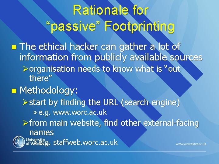 Rationale for “passive” Footprinting n The ethical hacker can gather a lot of information