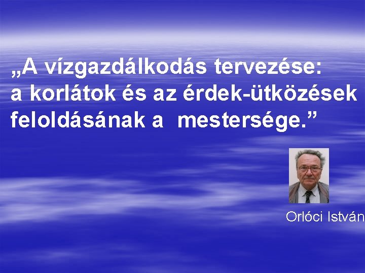 „A vízgazdálkodás tervezése: a korlátok és az érdek-ütközések feloldásának a mestersége. ” Orlóci István