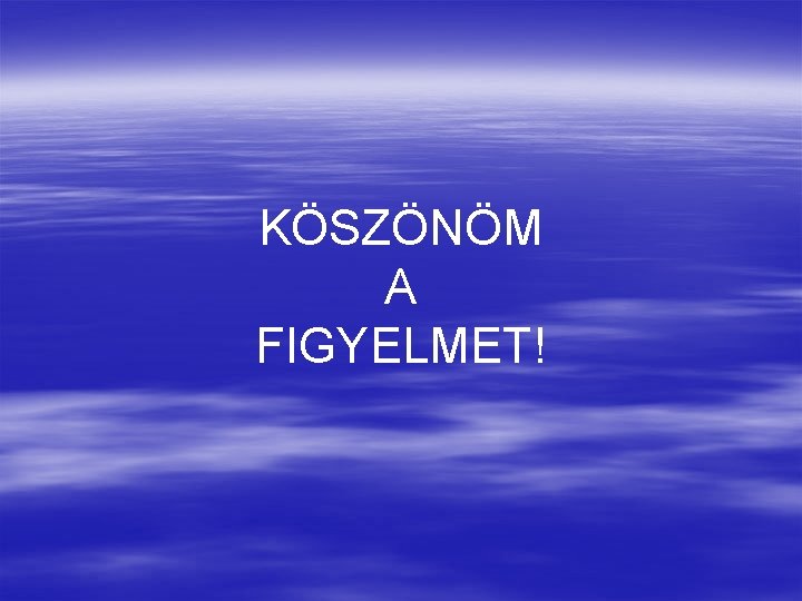 KÖSZÖNÖM A FIGYELMET! 