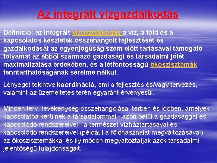  Az integrált vízgazdálkodás Definíció: az integrált vízgazdálkodás a víz, a föld és a