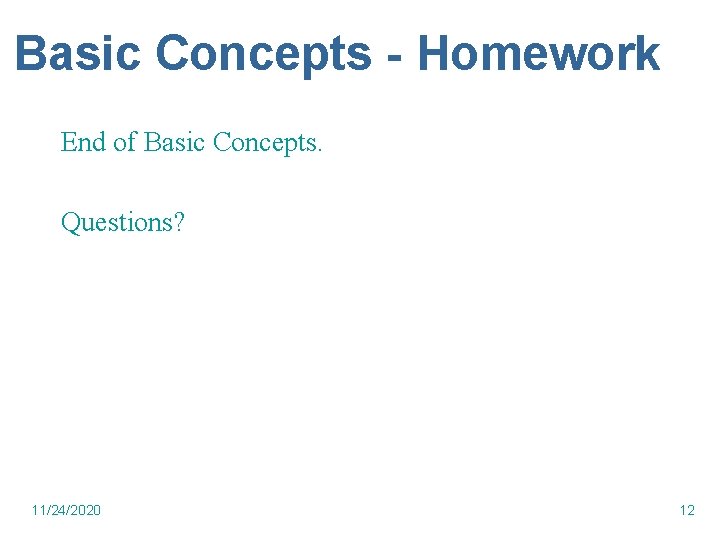 Basic Concepts - Homework End of Basic Concepts. Questions? 11/24/2020 12 