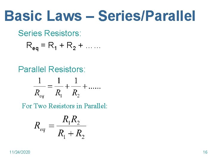 Basic Laws – Series/Parallel Series Resistors: Req = R 1 + R 2 +